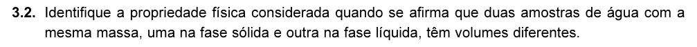 Exercise 3.2 — 3.2. Identifique a propriedade física considerada quando se afirma que duas amostras de água com a mesma massa, uma na fase sólida e outra na fase líquida, têm volumes diferentes.