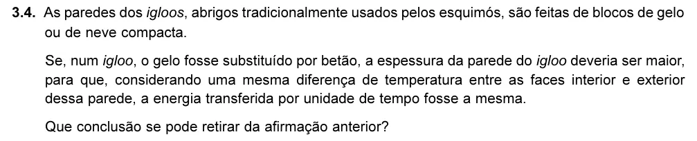 Exercise 3.4 — 3.4. As paredes dos igloos, abrigos tradicionalmente usados pelos esquimós, são feitas de blocos de gelo ou de neve compacta. Se, num igloo, o gelo fosse substituído por betão, a espessura da parede do igloo deveria ser…