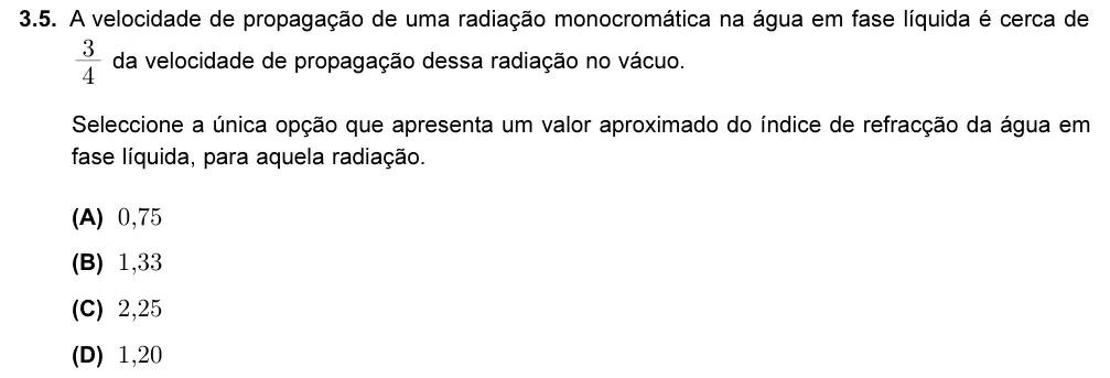 Exercise 3.5 — 3.5. A velocidade de propagação de uma radiação monocromática na água em fase líquida é cerca de da velocidade de propagação dessa radiação no vácuo. Seleccione a única opção que apresenta um valor aproximado do índice…