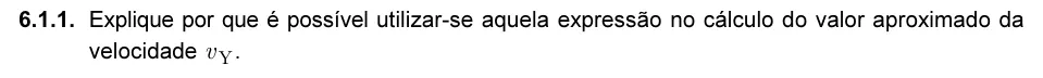Exercise 6.1.1 — 6.1.1. Explique por que é possível utilizar-se aquela expressão no cálculo do valor aproximado da velocidade vY.