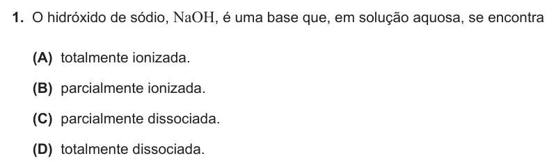 Exercise Part II · 1 — 1. O hidróxido de sódio, NaOH, é uma base que, em solução aquosa, se encontra (A) totalmente ionizada. (B) parcialmente ionizada. (C) parcialmente dissociada. (D) totalmente dissociada.