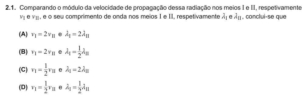 Exercise Part III · 2.1 — 2.1. Comparando o módulo da velocidade de propagação dessa radiação nos meios I e II, respetivamente vI e vII, e o seu comprimento de onda nos meios I e II, respetivamente mI e mII, conclui-se que (A) vI = 2vII e mI =…