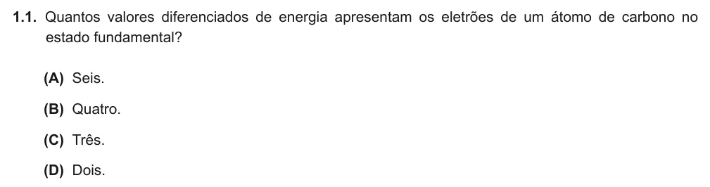 Exercise Part IV · 1.1 — 1.1. Quantos valores diferenciados de energia apresentam os eletrões de um átomo de carbono no estado fundamental? (A) Seis. (B) Quatro. (C) Três. (D) Dois.