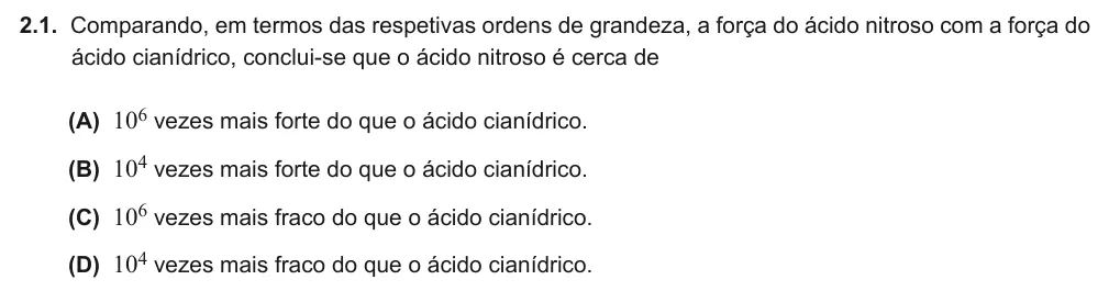 Exercise Part V · 2.1 — 2.1. Comparando, em termos das respetivas ordens de grandeza, a força do ácido nitroso com a força do ácido cianídrico, conclui-se que o ácido nitroso é cerca de (A) 106 vezes mais forte do que o ácido cianídrico. (B)…