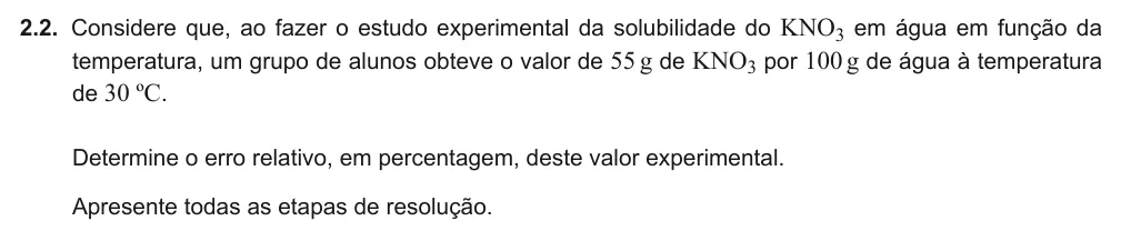 Exercise Part VI · 2.2 — 2.2. Considere que, ao fazer o estudo experimental da solubilidade do KNO3 em água em função da temperatura, um grupo de alunos obteve o valor de 55g de KNO3 por 100g de água à temperatura de 30 ºC. Determine o erro…