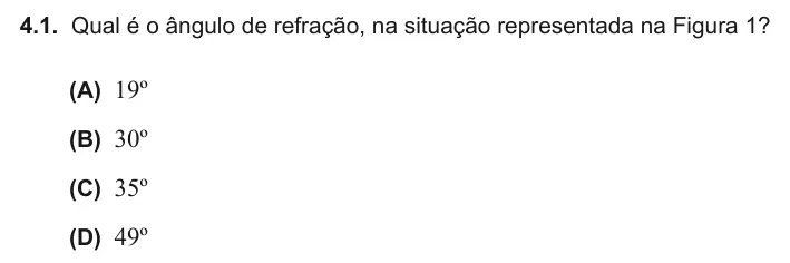 Exercise Part IV · 4.1 — 4.1. Qual é o ângulo de refração, na situação representada na Figura 1? (A) 19º (B) 30º (C) 35º (D) 49º