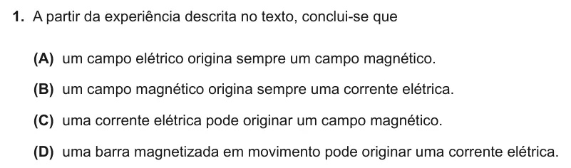 Exercise Part I · 1 — 1. A partir da experiência descrita no texto, conclui-se que (A) um campo elétrico origina sempre um campo magnético. (B) um campo magnético origina sempre uma corrente elétrica. (C) uma corrente elétrica pode originar…