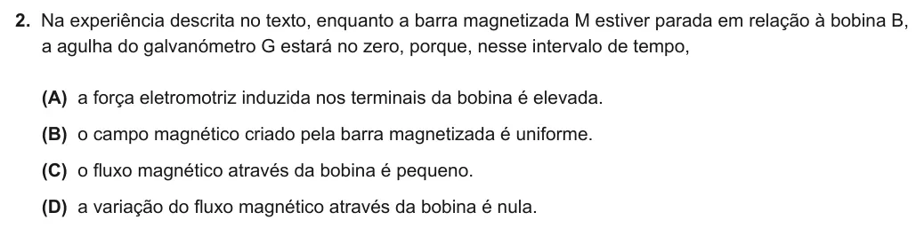 Exercise Part I · 2 — 2. Na experiência descrita no texto, enquanto a barra magnetizada M estiver parada em relação à bobina B, a agulha do galvanómetro G estará no zero, porque, nesse intervalo de tempo, (A) a força eletromotriz induzida…