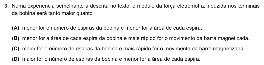 Exercise Part I · 3 — 3. Numa experiência semelhante à descrita no texto, o módulo da força eletromotriz induzida nos terminais da bobina será tanto maior quanto (A) menor for o número de espiras da bobina e menor for a área de cada espira.…