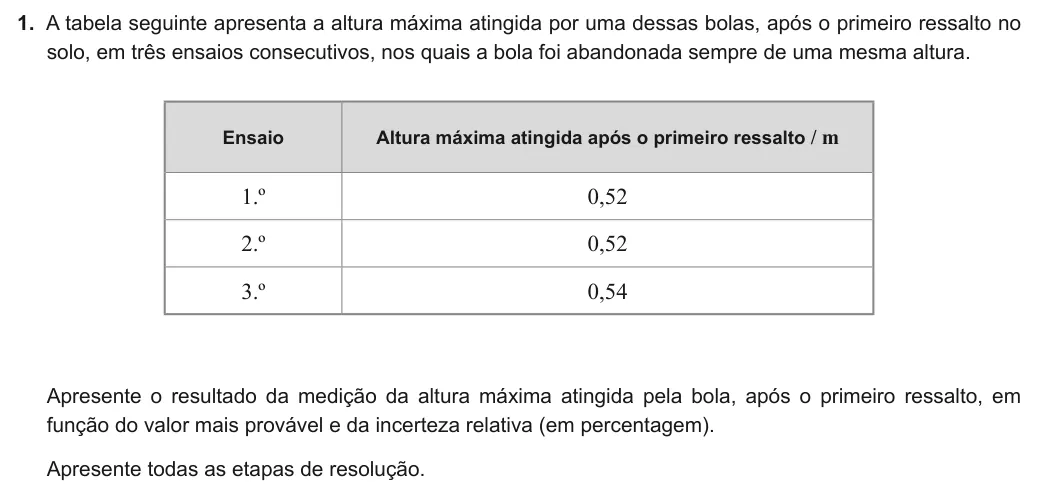 Exercise Part III · 1 — 1. A tabela seguinte apresenta a altura máxima atingida por uma dessas bolas, após o primeiro ressalto no solo, em três ensaios consecutivos, nos quais a bola foi abandonada sempre de uma mesma altura. Ensaio Altura…