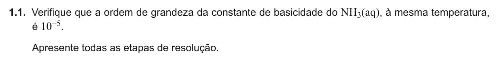 Exercise Part VII · 1.1 — 1.1. Verifique que a ordem de grandeza da constante de basicidade do NH3(aq), à mesma temperatura, é 10-5. Apresente todas as etapas de resolução.