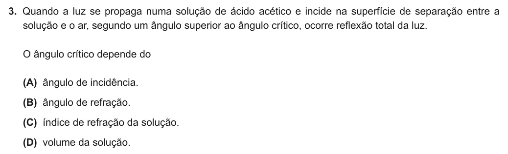 Exercise Part IV · 3 — 3. Quando a luz se propaga numa solução de ácido acético e incide na superfície de separação entre a solução e o ar, segundo um ângulo superior ao ângulo crítico, ocorre reflexão total da luz. O ângulo crítico depende…