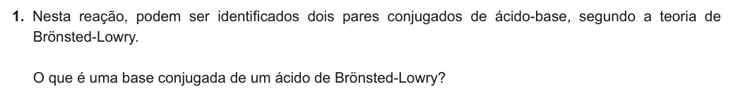Exercise Part V · 1 — 1. Nesta reação, podem ser identificados dois pares conjugados de ácido-base, segundo a teoria de Brönsted-Lowry. O que é uma base conjugada de um ácido de Brönsted-Lowry?