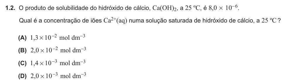 Exercise Part III · 1.2 — 1.2. O produto de solubilidade do hidróxido de cálcio, Ca(OH)2, a 25 ºC, é 8,0 # 10-6. Qual é a concentração de iões Ca2+(aq) numa solução saturada de hidróxido de cálcio, a 25 ºC ? (A) ,1 3 10 2 # - mol dm-3 (B) ,2 0…