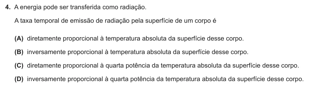 Exercise Part I · 4 — 4. A energia pode ser transferida como radiação. A taxa temporal de emissão de radiação pela superfície de um corpo é (A) diretamente proporcional à temperatura absoluta da superfície desse corpo. (B) inversamente…