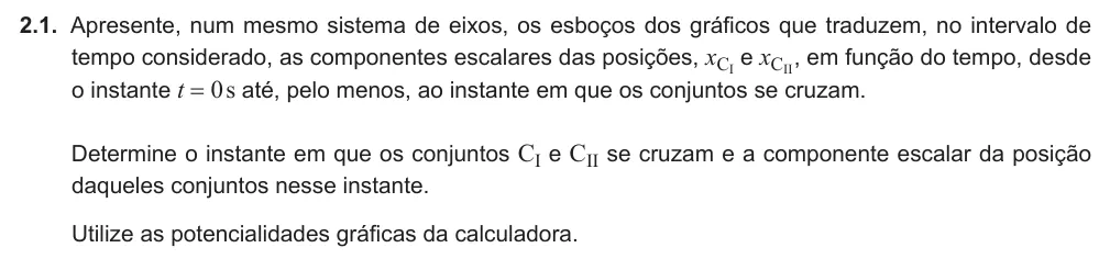 Exercise Part II · 2.1 — 2.1. Apresente, num mesmo sistema de eixos, os esboços dos gráficos que traduzem, no intervalo de tempo considerado, as componentes escalares das posições, xCI e xCII, em função do tempo, desde o instante t = 0s até,…