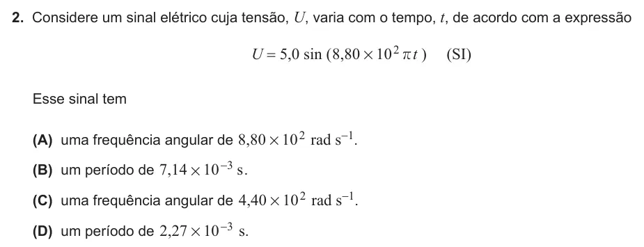 Exercício Grupo III · 2 — 2. Considere um sinal elétrico cuja tensão, U, varia com o tempo, t, de acordo com a expressão U = 5,0 sin ( ,8 80 102 # rt ) (SI) Esse sinal tem (A) uma frequência angular de ,8 80 102 # rad s-1. (B) um período de , s…