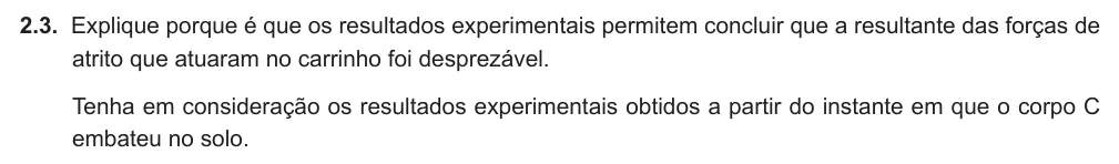 Exercise Part VII · 2.3 — 2.3. Explique porque é que os resultados experimentais permitem concluir que a resultante das forças de atrito que atuaram no carrinho foi desprezável. Tenha em consideração os resultados experimentais obtidos a partir…