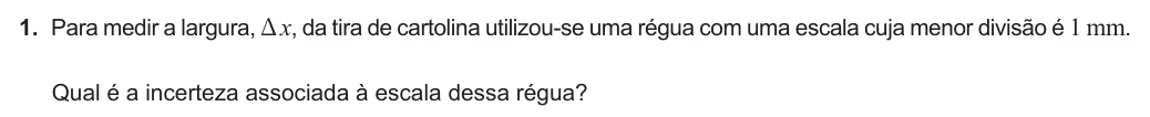 Exercise Part III · 1 — 1. Para medir a largura, D x, da tira de cartolina utilizou-se uma régua com uma escala cuja menor divisão é 1 mm. Qual é a incerteza associada à escala dessa régua?