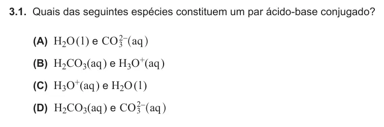 Exercise Part V · 3.1 — 3.1. Quais das seguintes espécies constituem um par ácido-base conjugado? (A) H2O ( l ) e CO aq 32-^ h (B) H2CO3(aq ) e H3O+(aq ) (C) H3O+(aq ) e H2O ( l ) (D) H2CO3(aq ) e CO aq 32-^ h