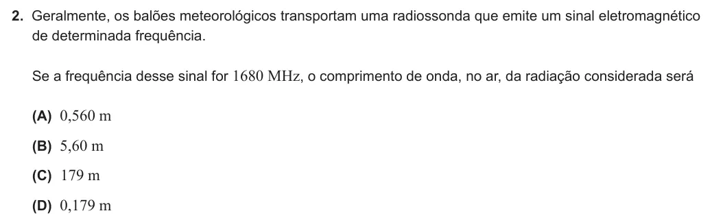 Exercise Part IV · 2 — 2. Geralmente, os balões meteorológicos transportam uma radiossonda que emite um sinal eletromagnético de determinada frequência. Se a frequência desse sinal for 1680 MHz, o comprimento de onda, no ar, da radiação…