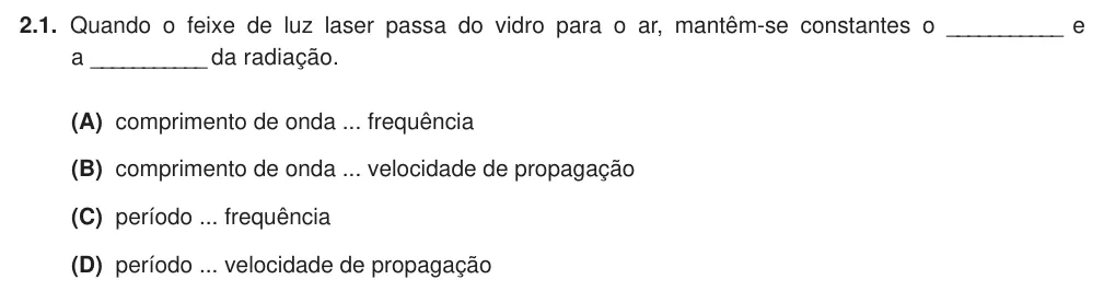 Exercise Part III · 2.1 — 2.1. Quando o feixe de luz laser passa do vidro para o ar, mantêm-se constantes o ___________ e a ___________ da radiação. (A) comprimento de onda ... frequência (B) comprimento de onda ... velocidade de propagação (C)…
