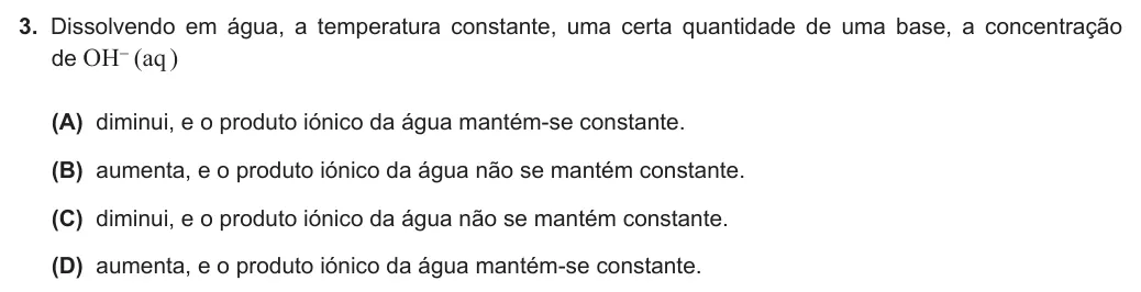 Exercise Part III · 3 — 3. Dissolvendo em água, a temperatura constante, uma certa quantidade de uma base, a concentração de OH- (aq ) (A) diminui, e o produto iónico da água mantém-se constante. (B) aumenta, e o produto iónico da água não se…