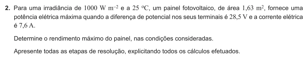 Exercise Part III · 2 — 2. Para uma irradiância de 1000 W m-2 e a 25 oC, um painel fotovoltaico, de área 1,63 m2, fornece uma potência elétrica máxima quando a diferença de potencial nos seus terminais é 28,5 V e a corrente elétrica é 7,6 A.…