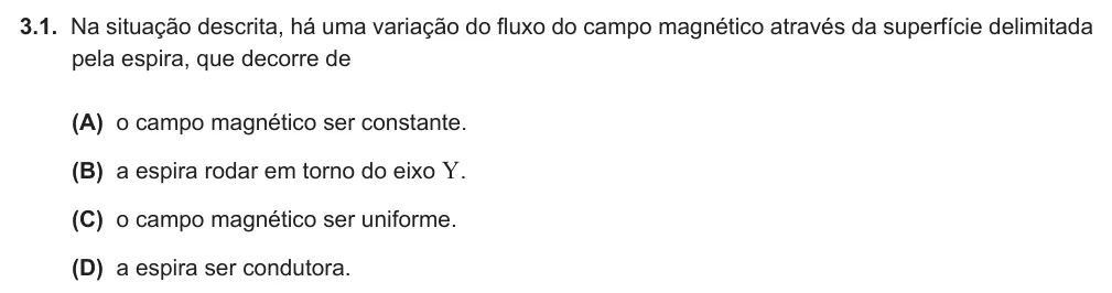 Exercise Part III · 3.1 — 3.1. Na situação descrita, há uma variação do fluxo do campo magnético através da superfície delimitada pela espira, que decorre de (A) o campo magnético ser constante. (B) a espira rodar em torno do eixo Y. (C) o campo…
