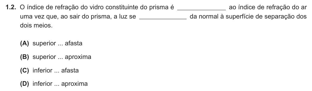 Exercise Part IV · 1.2 — 1.2. O índice de refração do vidro constituinte do prisma é ao índice de refração do ar uma vez que, ao sair do prisma, a luz se da normal à superfície de separação dos dois meios. (A) superior ... afasta (B) superior…
