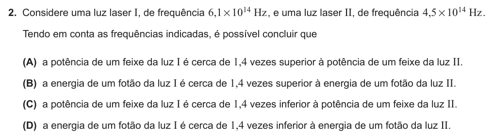 Exercise Part IV · 2 — 2. Considere uma luz laser I, de frequência , Hz 6 1 1014 # , e uma luz laser II, de frequência , Hz 4 5 1014 # . Tendo em conta as frequências indicadas, é possível concluir que (A) a potência de um feixe da luz I é…