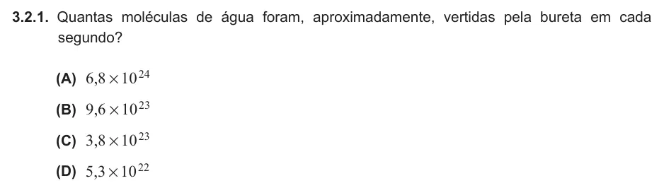 Exercise Part I · 3.2.1 — 3.2.1. Quantas moléculas de água foram, aproximadamente, vertidas pela bureta em cada segundo? (A) ,6 8 1024 # (B) ,9 6 1023 # (C) ,3 8 1023 # (D) ,5 3 1022 #