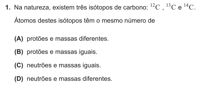 Exercise Part IV · 1 — 1. Na natureza, existem três isótopos de carbono: C 12 , C 13 e C 14 . Átomos destes isótopos têm o mesmo número de (A) protões e massas diferentes. (B) protões e massas iguais. (C) neutrões e massas iguais. (D)…