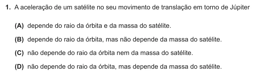 Exercise Part IV · 1 — 1. A aceleração de um satélite no seu movimento de translação em torno de Júpiter (A) depende do raio da órbita e da massa do satélite. (B) depende do raio da órbita, mas não depende da massa do satélite. (C) não…