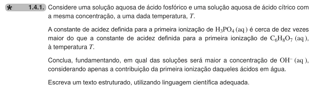 Exercise 1.4.1 — 1.4.1. Considere uma solução aquosa de ácido fosfórico e uma solução aquosa de ácido cítrico com a mesma concentração, a uma dada temperatura, T. A constante de acidez definida para a primeira ionização de H3PO4 (aq ) é…