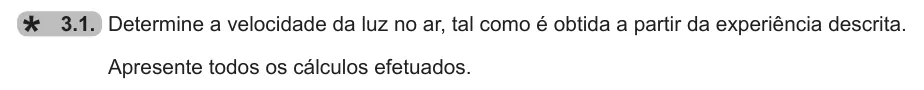 Exercise 3.1 — 3.1. Determine a velocidade da luz no ar, tal como é obtida a partir da experiência descrita. Apresente todos os cálculos efetuados.