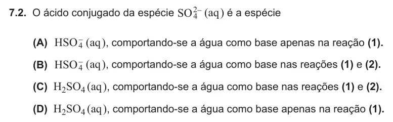 Exercise 7.2 — 7.2. O ácido conjugado da espécie SO24- (aq ) é a espécie (A) HSO4- (aq ), comportando-se a água como base apenas na reação (1). (B) HSO4- (aq ), comportando-se a água como base nas reações (1) e (2). (C) H2SO4 (aq ),…