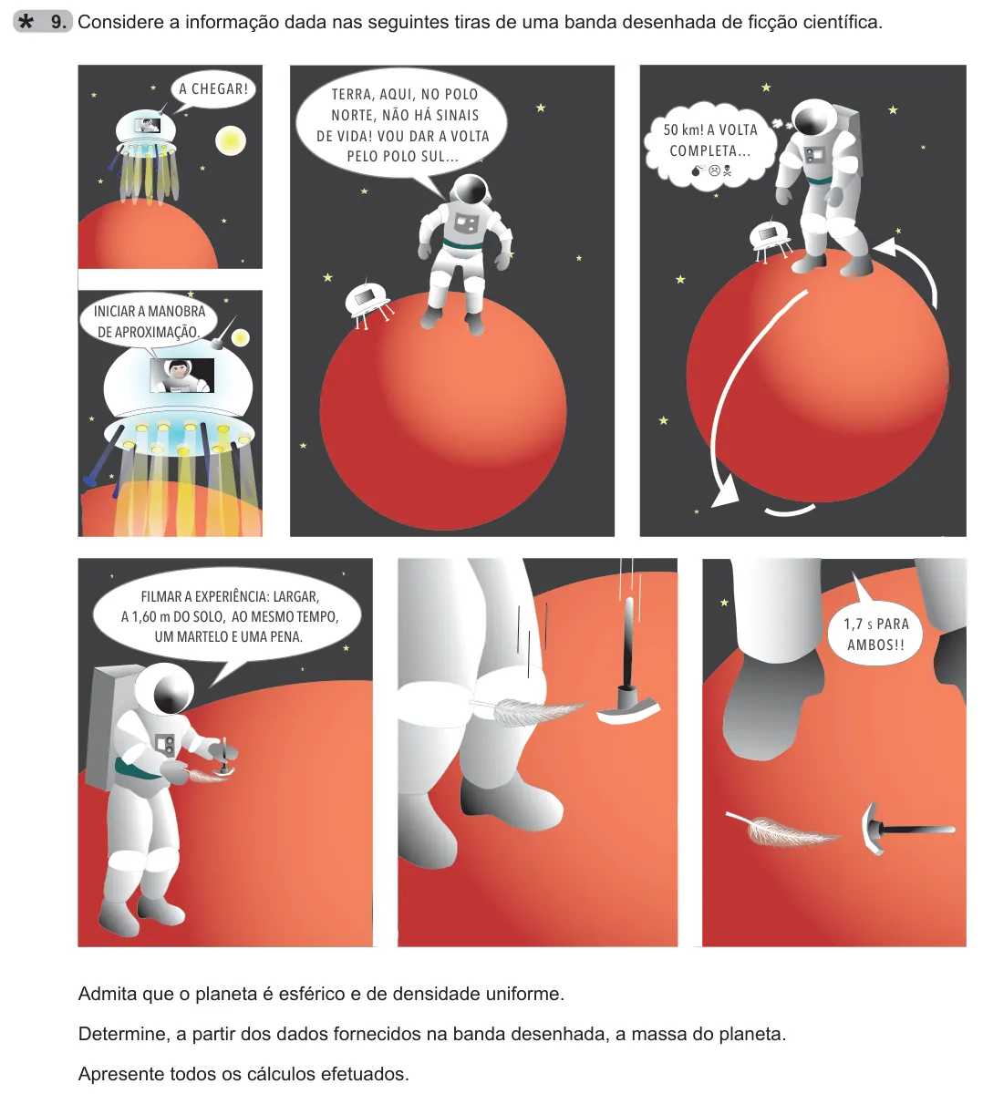 Exercise 9 — 9. Considere a informação dada nas seguintes tiras de uma banda desenhada de ficção científica. TERRA, AQUI, NO POLO NORTE, NÃO HÁ SINAIS DE VIDA! VOU DAR A VOLTA PELO POLO SUL… A CHEGAR! INICIAR A MANOBRA DE…
