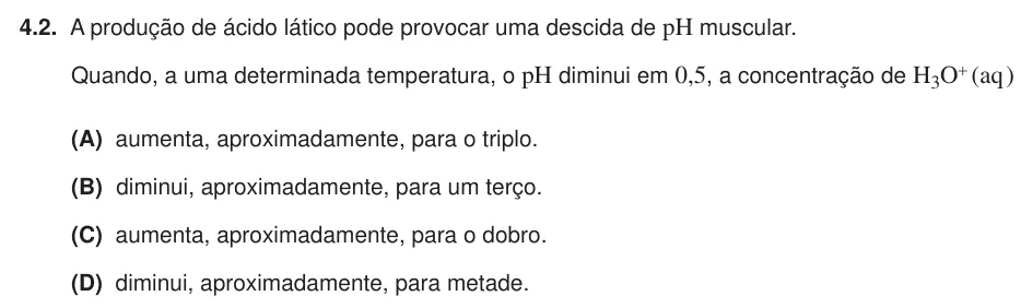 Exercise 4.2 — 4.2. A produção de ácido lático pode provocar uma descida de pH muscular. Quando, a uma determinada temperatura, o pH diminui em 0,5, a concentração de H3O+ (aq ) (A) aumenta, aproximadamente, para o triplo. (B)…