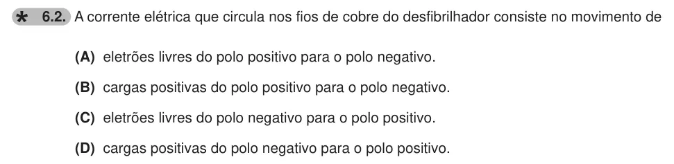 Exercise 6.2 — 6.2. A corrente elétrica que circula nos fios de cobre do desfibrilhador consiste no movimento de (A) eletrões livres do polo positivo para o polo negativo. (B) cargas positivas do polo positivo para o polo negativo.…