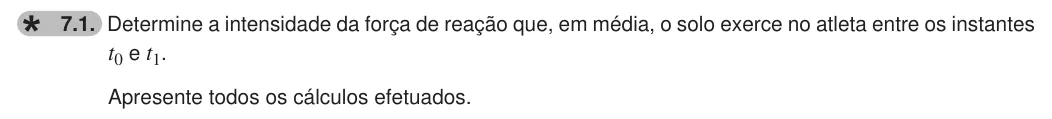 Exercise 7.1 — 7.1. Determine a intensidade da força de reação que, em média, o solo exerce no atleta entre os instantes t0 e t1. Apresente todos os cálculos efetuados.