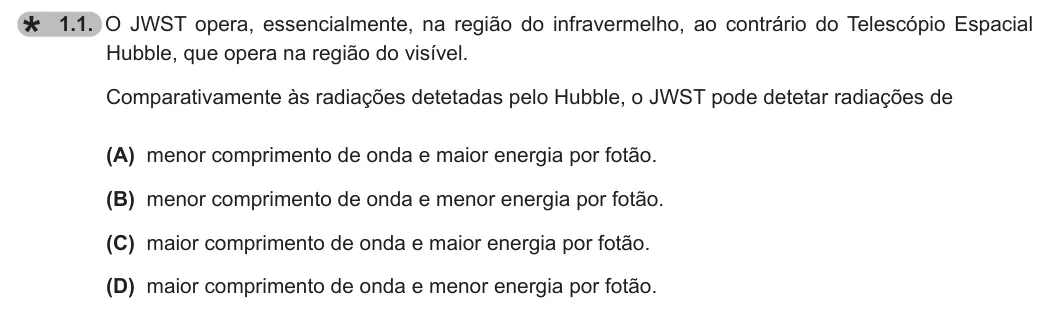 Exercise 1.1 — 1.1. O JWST opera, essencialmente, na região do infravermelho, ao contrário do Telescópio Espacial Hubble, que opera na região do visível. Comparativamente às radiações detetadas pelo Hubble, o JWST pode detetar…