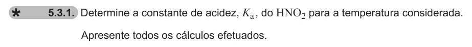 Exercise 5.3.1 — 5.3.1. Determine a constante de acidez, Ka , do HNO2 para a temperatura considerada. Apresente todos os cálculos efetuados.