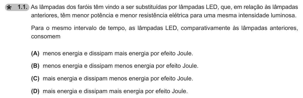 Exercise 1.1 — 1.1. As lâmpadas dos faróis têm vindo a ser substituídas por lâmpadas LED, que, em relação às lâmpadas anteriores, têm menor potência e menor resistência elétrica para uma mesma intensidade luminosa. Para o mesmo…