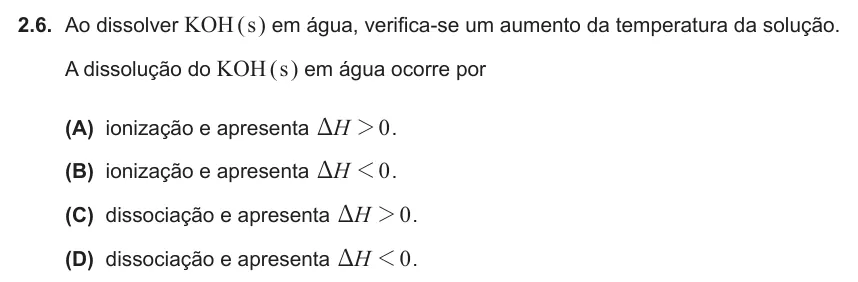 Exercise 2.6 — 2.6. Ao dissolver KOH ( s ) em água, verifica-se um aumento da temperatura da solução. A dissolução do KOH ( s ) em água ocorre por (A) ionização e apresenta H 0 2 D . (B) ionização e apresenta H 0 1 D . (C) dissociação…