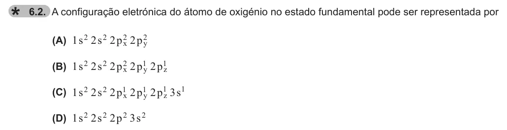 Exercise 6.2 — 6.2. A configuração eletrónica do átomo de oxigénio no estado fundamental pode ser representada por (A) s s p p 1 2 2 2 x y 2 2 2 2 (B) s s p p p 1 2 2 2 2 x y z 2 2 2 1 1 (C) s s p p p s 1 2 2 2 2 3 x y z 2 2 1 1 1 1…