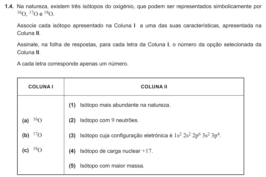 Exercise 1.4 — 1.4. Na natureza, existem três isótopos do oxigénio, que podem ser representados simbolicamente por 16O, 17O e 18O. Associe cada isótopo apresentado na Coluna I a uma das suas características, apresentada na Coluna II.…