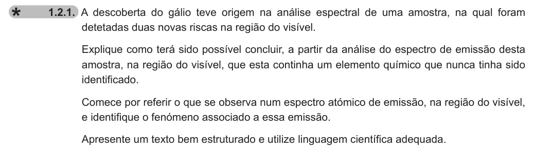 Exercise 1.2.1 — 1.2.1. A descoberta do gálio teve origem na análise espectral de uma amostra, na qual foram detetadas duas novas riscas na região do visível. Explique como terá sido possível concluir, a partir da análise do espectro de…
