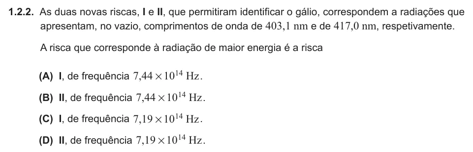 Exercise 1.2.2 — 1.2.2. As duas novas riscas, I e II, que permitiram identificar o gálio, correspondem a radiações que apresentam, no vazio, comprimentos de onda de 403,1 nm e de 417,0 nm, respetivamente. A risca que corresponde à…