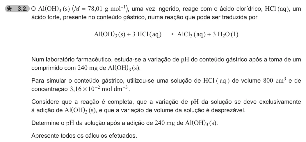 Exercise 3.2 — 3.2. O Al(OH)3 (s) (M = 78,01 g mol-1), uma vez ingerido, reage com o ácido clorídrico, HCl ( aq ), um ácido forte, presente no conteúdo gástrico, numa reação que pode ser traduzida por Al(OH)3 (s) + 3 HCl ( aq ) "…